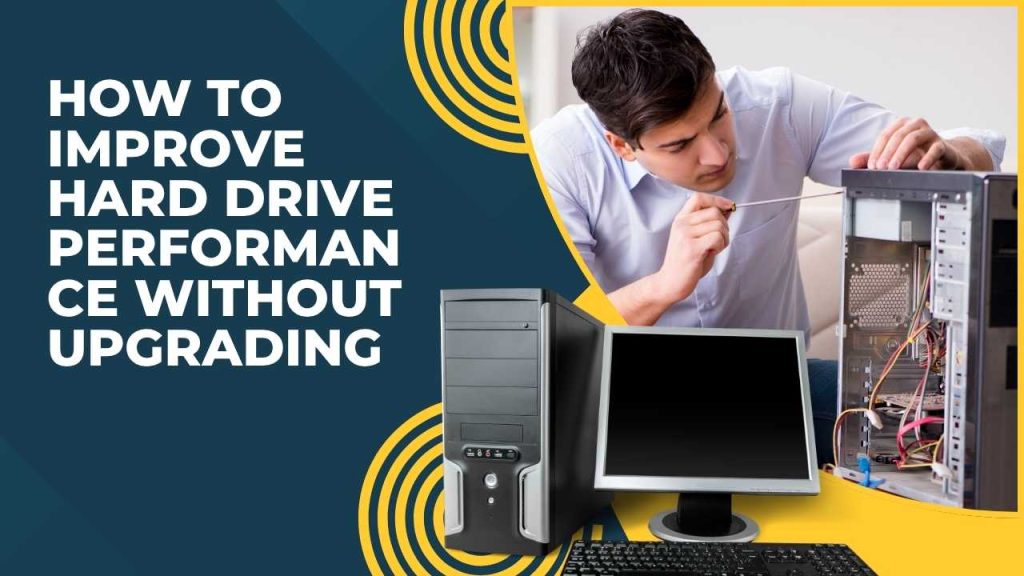 How to Improve Hard Drive Performance Without Upgrading